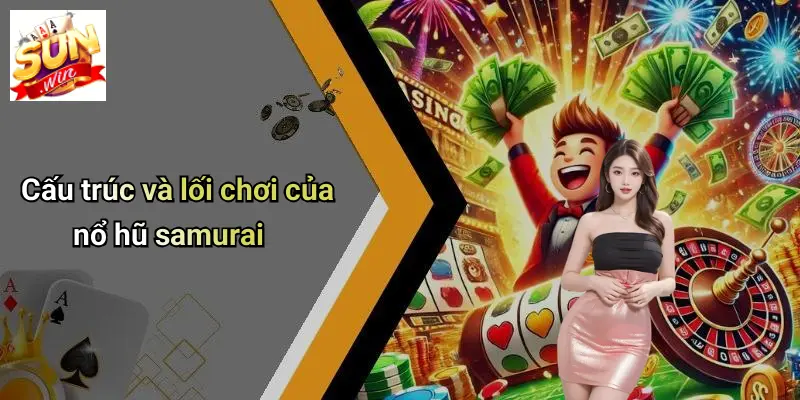 Cấu trúc và lối chơi của nổ hũ samurai