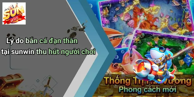Lý do bắn cá đạn thần tại sunwin thu hút người chơi