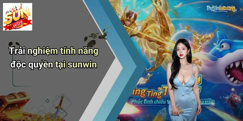 Trải nghiệm tính năng độc quyền tại sunwin