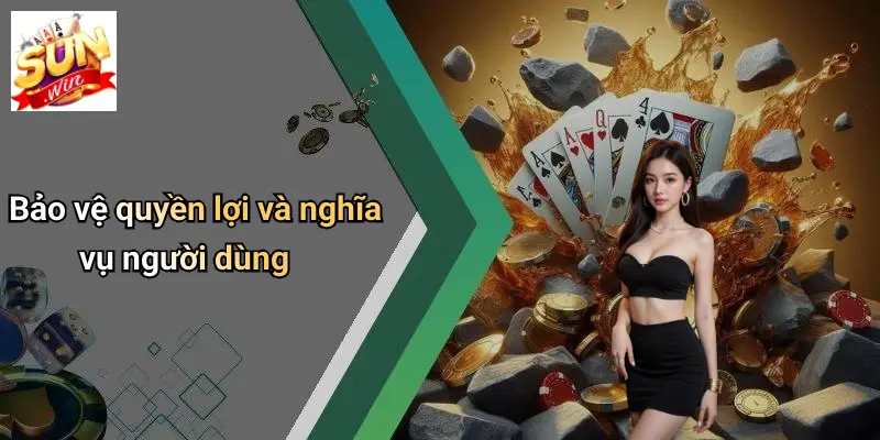 Bảo vệ quyền lợi và nghĩa vụ người dùng