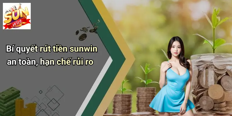 Bí quyết rút tiền sunwin an toàn, hạn chế rủi ro
