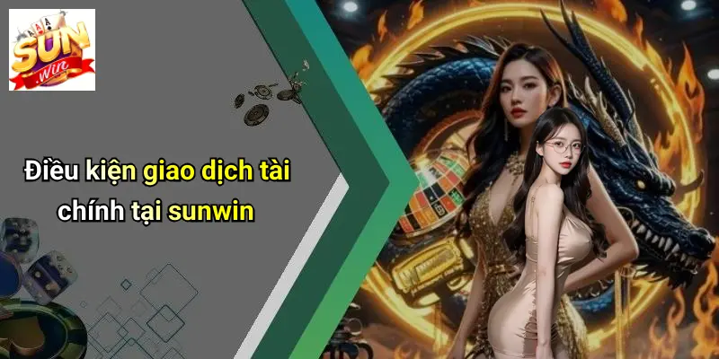 Điều kiện giao dịch tài chính tại sunwin