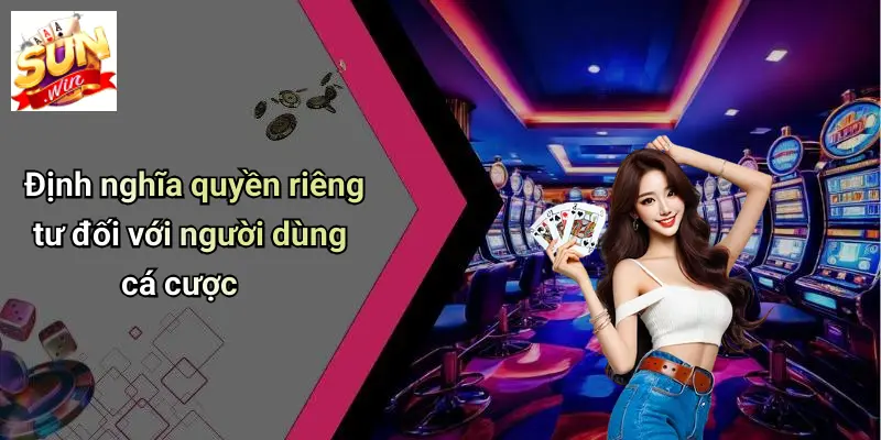 Định nghĩa quyền riêng tư đối với người dùng cá cược