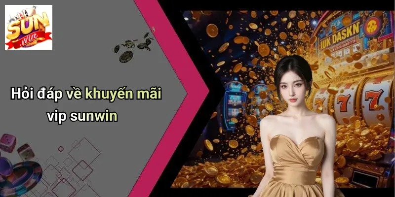 Hỏi đáp về khuyến mãi vip sunwin