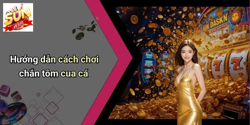 Hướng dẫn cách chơi chắn tôm cua cá