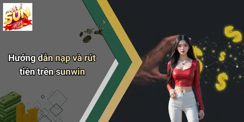 Hướng dẫn nạp và rút tiền trên sunwin
