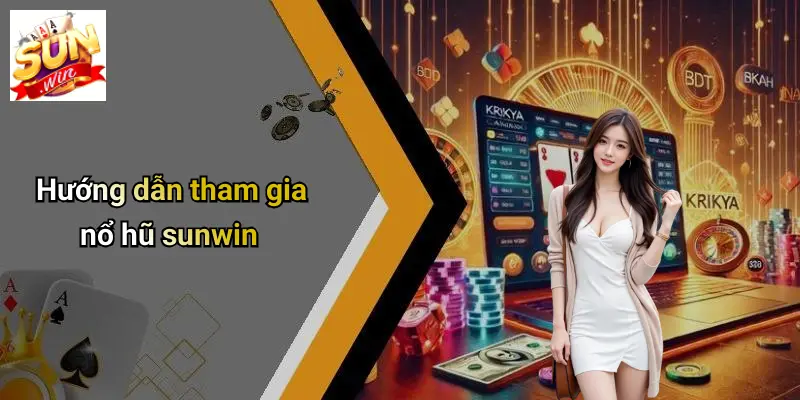Hướng dẫn tham gia nổ hũ sunwin