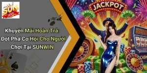 Khuyến Mãi Hoàn Trả: Đột Phá Cơ Hội Cho Người Chơi Tại SUNWIN