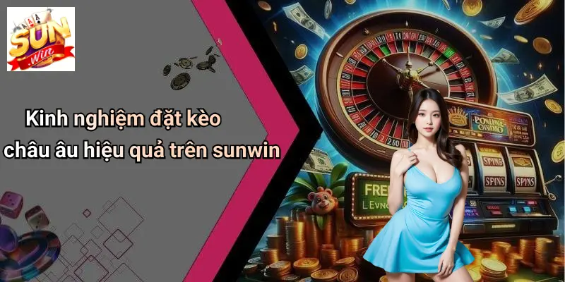 Kinh nghiệm đặt kèo châu âu hiệu quả trên sunwin