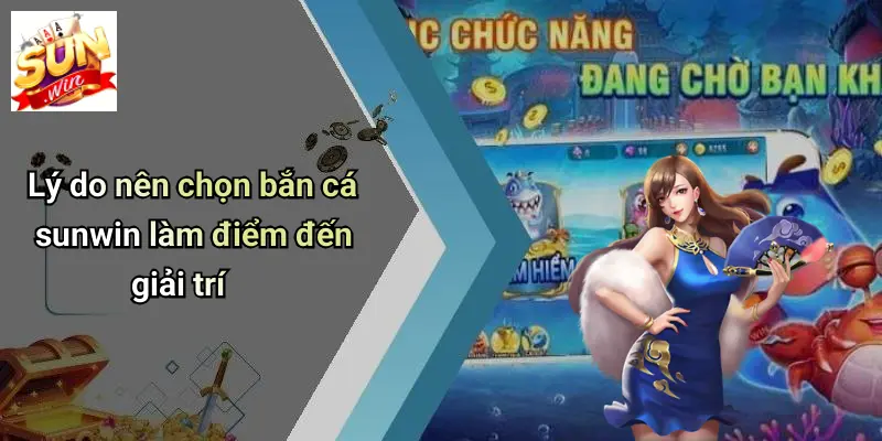 Lý do nên chọn bắn cá sunwin làm điểm đến giải trí