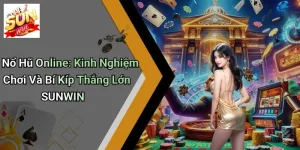 Nổ Hũ Online: Kinh Nghiệm Chơi Và Bí Kíp Thắng Lớn SUNWIN