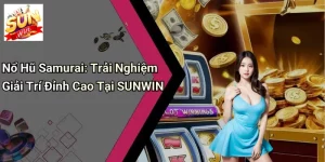 Nổ Hũ Samurai: Trải Nghiệm Giải Trí Đỉnh Cao Tại SUNWIN