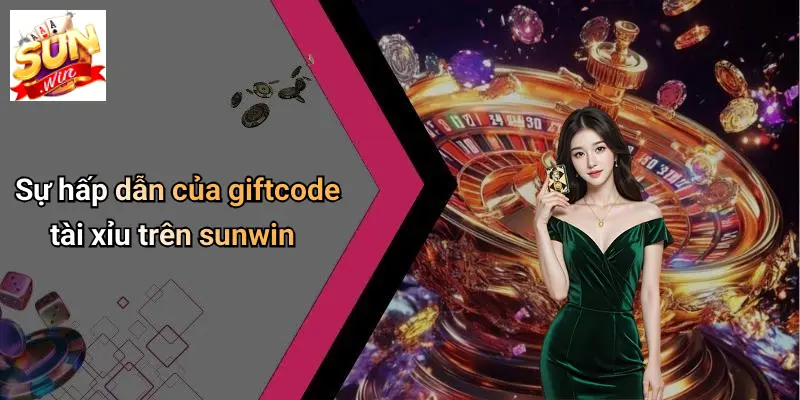 Sự hấp dẫn của giftcode tài xỉu trên sunwin