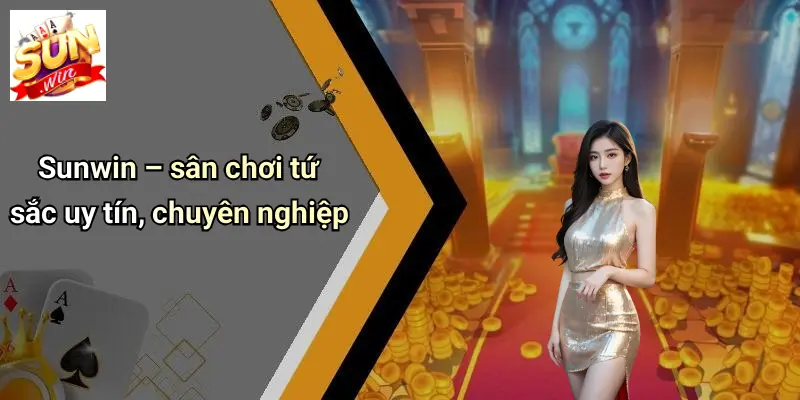 Sunwin – sân chơi tứ sắc uy tín, chuyên nghiệp