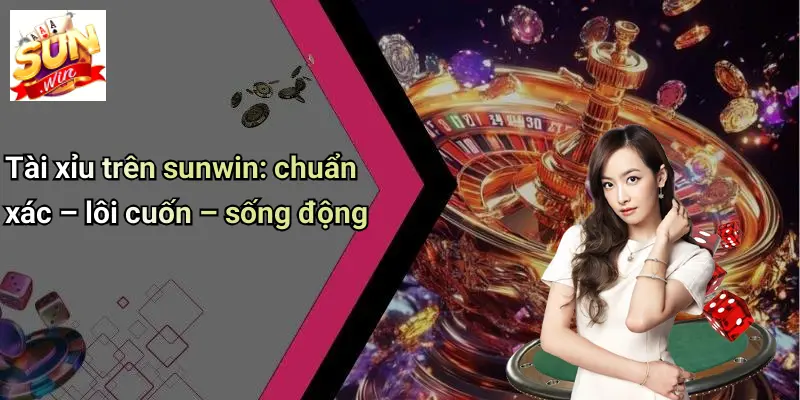 tai-xiu-tren-sunwin-chuan-xac--loi-cuon--song-dong