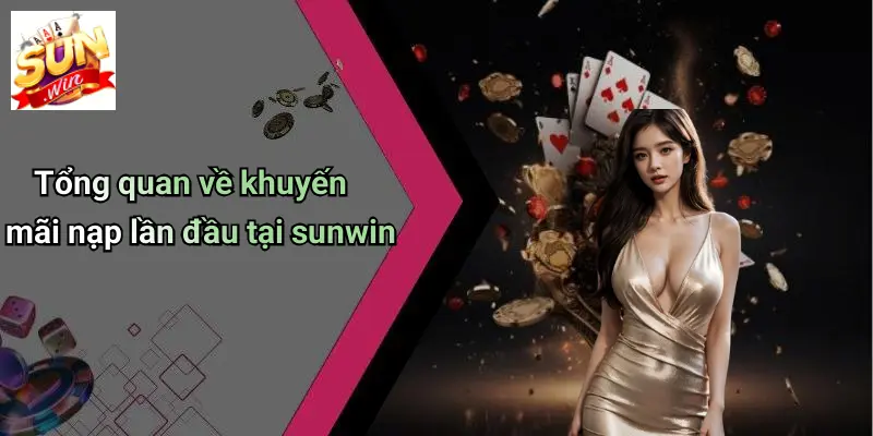 Tổng quan về khuyến mãi nạp lần đầu tại sunwin