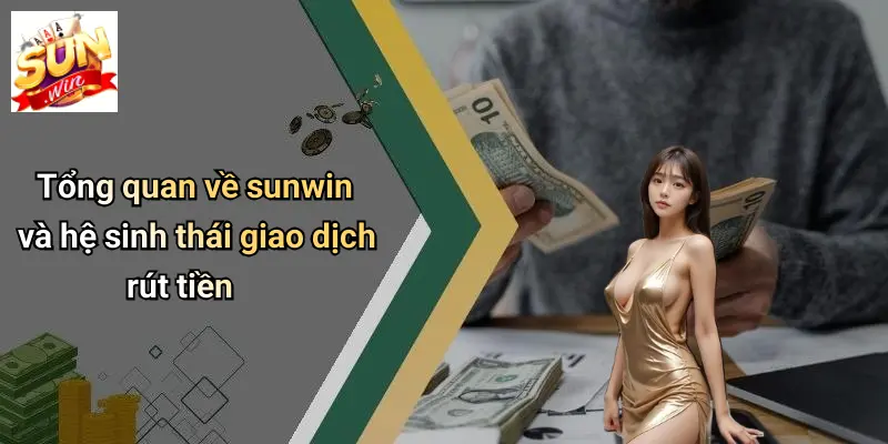 Tổng quan về sunwin và hệ sinh thái giao dịch rút tiền